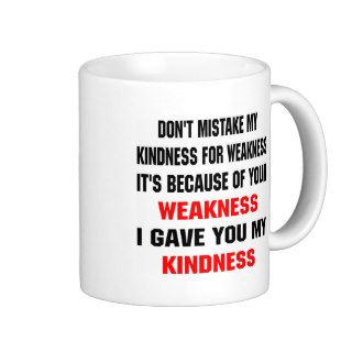 Don't Mistake My Kindness For Weakness Mug