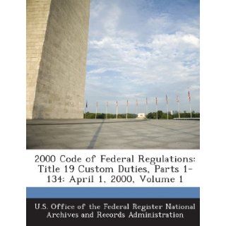 2000 Code of Federal Regulations Title 19 Custom Duties, Parts 1 134 April 1, 2000, Volume 1 U. S. Office of the Federal Register Nat 9781289237301 Books