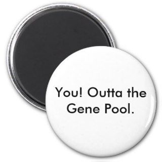 You Outta the Gene Pool. Refrigerator Magnet