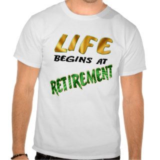 Life Begins At Retirement Gifts and T shirts