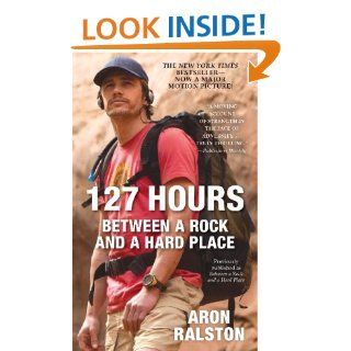 127 Hours Between a Rock and a Hard Place Aron Ralston 9781451617702 Books