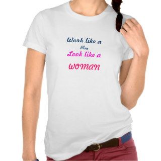 Work like a , Man, Look like a , WOMAN T Shirt