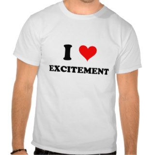 I Love Excitement T Shirts