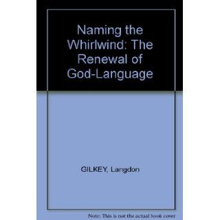 Naming the whirlwind; The renewal of God language,  Langdon Brown Gilkey Books