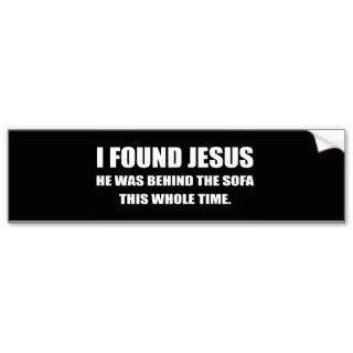 I FOUND JESUS, HE WAS BEHIND THE SOFA BUMPER STICKERS