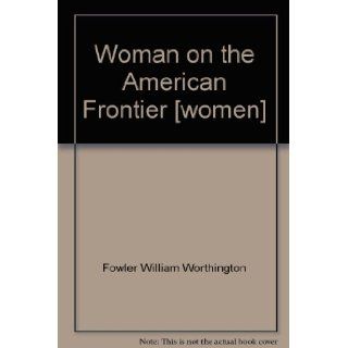 Woman on the American Frontier [women] Fowler William Worthington Books