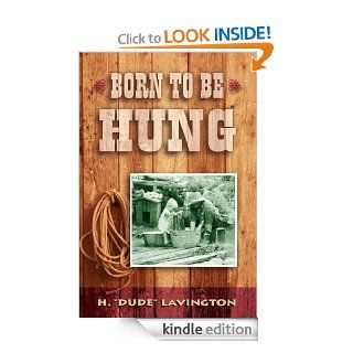 Born to be Hung eBook H. "Dude" Lavington Kindle Store