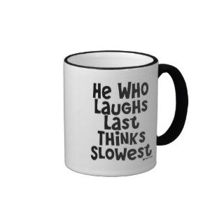 He Who Laughs Last Thinks Slowest Coffee Mugs