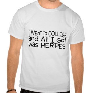 I Went To College All I Got Was Herpes T shirt