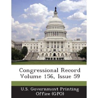 Congressional Record Volume 156, Issue 59 U. S. Government Printing Office (Gpo) 9781289303037 Books