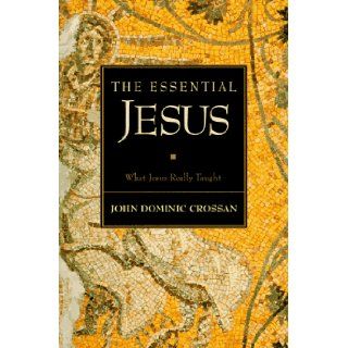 The Essential Jesus What Jesus Really Taught John Dominic Crossan 9780062510457 Books