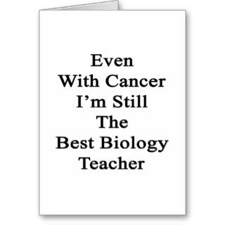 Even With Cancer I'm Still The Best Biology Teache Greeting Card
