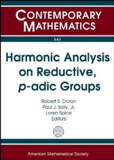 Harmonic Analysis on Reductive, p adic Groups (Contemporary Mathematics) Robert S. Doran, Paul J., Jr. Sally, Loren Spice 9780821849859 Books