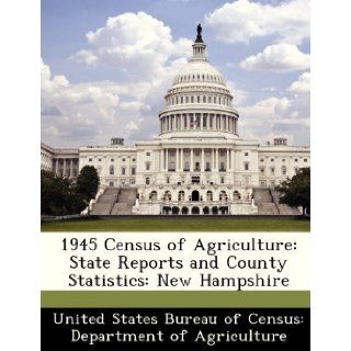 1945 Census of Agriculture State Reports and County Statistics New Hampshire United States Bureau of Census Departme 9781288338856 Books
