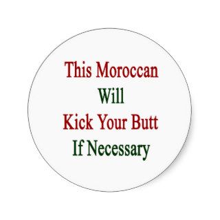 This Moroccan Will Kick Your Butt If Necessary Round Sticker