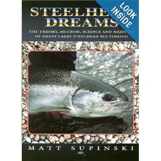 Steelhead Dreams The Theory, Method, Science and Madness of Great Lakes Steelhead Fly Fishing Matt Supinski 9781571882585 Books