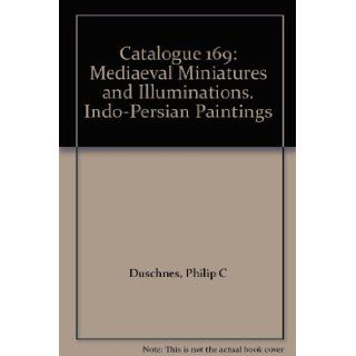Catalogue 169 Mediaeval Miniatures and Illuminations. Indo Persian Paintings Philip C Duschnes Books