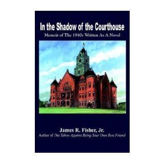 In the Shadow of the Courthouse Memoir of the 1940s Written as a Novel (Hardback)   Common By (author) James R. Fisher 0880341764591 Books