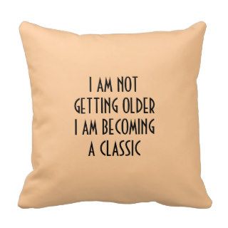 I AM NOT GETTING OLDER BECOMING A CLASSIC PILLOW
