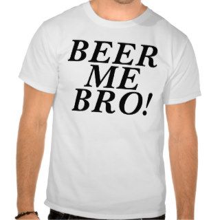 Beer Me Bro Shirts