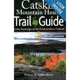 Catskill Mountain House Trail Guide In the Footsteps of the Hudson River School Robert A. Gildersleeve 9781883789459 Books