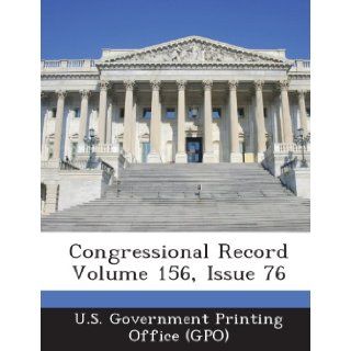 Congressional Record Volume 156, Issue 76 U. S. Government Printing Office (Gpo) 9781287304685 Books