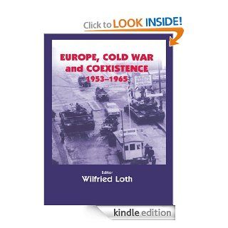 Europe, Cold War and Coexistence, 1955 1965 (Cold War History) eBook WILFRIED LOTH, WILFRED LOTH Kindle Store