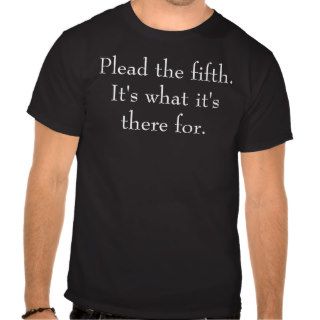 Plead the fifth. tees