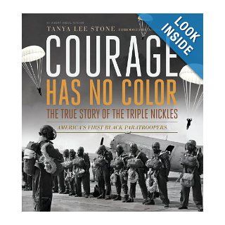 Courage Has No Color, The True Story of the Triple Nickles America's First Black Paratroopers (Junior Library Guild Selection) Tanya Lee Stone 9780763665487 Books