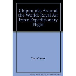 Chipmunks Around The World A Royal Air Force Expeditionary Flight Tony Cowan, Bill Purchase, Ced Hughes 9781899808311 Books