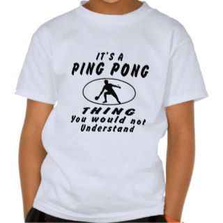 It's a Ping Pong thing you would not understand. Tees