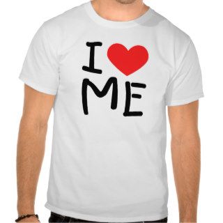 I Love Me (Myself) FUNNY Humor tee shirt
