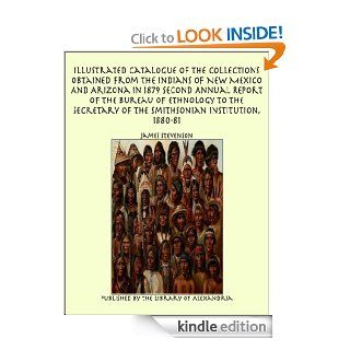 Illustrated Catalogue of The Collections Obtained From The Indians of New Mexico And Arizona In 187 eBook James Stevenson Kindle Store
