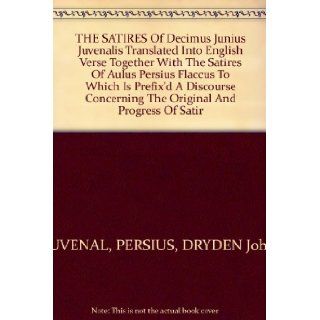 THE SATIRES Of Decimus Junius Juvenalis Translated Into English Verse Together With The Satires Of Aulus Persius Flaccus To Which Is Prefix'd A Discourse Concerning The Original And Progress Of Satir PERSIUS, DRYDEN John JUVENAL Books