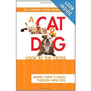 A Cat and Dog Look at the Cross Seeing Christ's Death Through New Eyes Bob Sjogren, Kevin M. Kimbrough Books