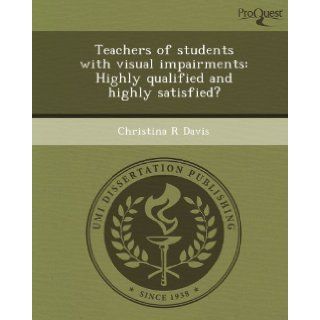 Teachers of students with visual impairments Highly qualified and highly satisfied? Christina R Davis 9781248952214 Books