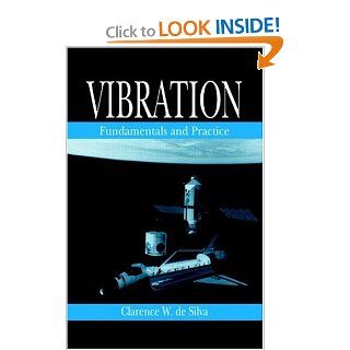 Vibration Fundamentals and Practice, Second Edition Clarence W. de Silva 9780849318085 Books