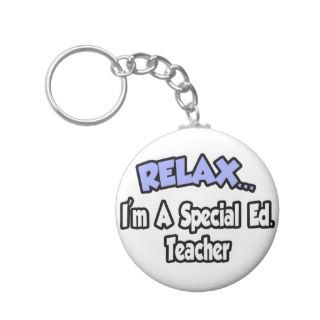 RelaxI'm A Special Ed. Teacher Keychains