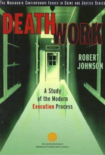 Death Work A Study of the Modern Execution Process (Wadsworth Contemporary Issues in Crime and Justice) Robert Johnson 9780534521554 Books