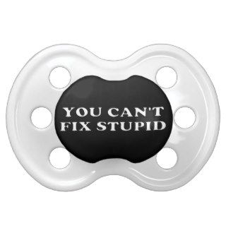 You Can't Fix Stupid Baby Pacifiers