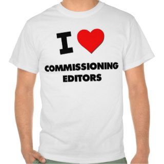 I Love Commissioning Editors T shirts