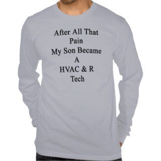 After All That Pain My Son Became A HVAC R Tech T Shirts
