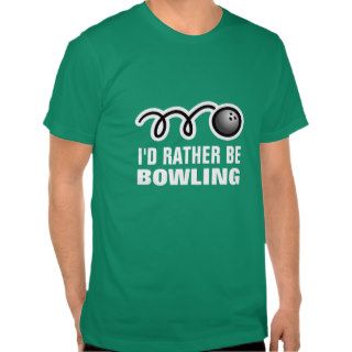 Funny bowling shirt  I'd rather be bowling