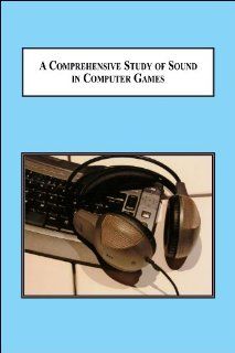 A Comprehensive Study of Sound in Computer Games How Audio Affects Player Action Kristine Jorgensen, Klaus Bruhn Jensen 9780773438262 Books