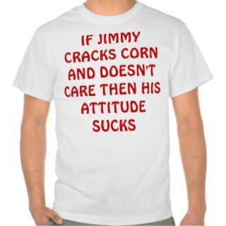 IF JIMMY CRACKS CORN AND DOESN'T CARE THEN HISSHIRTS