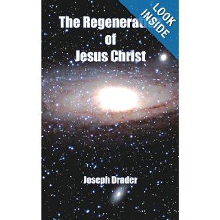 The Regeneration of Jesus Christ Joseph Drader 9781425954284 Books
