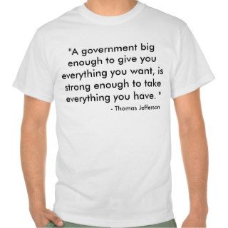 "A government big enough to give you everythingT Shirt