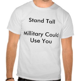 Stand Tall            Millitary Could Use You Tee Shirts