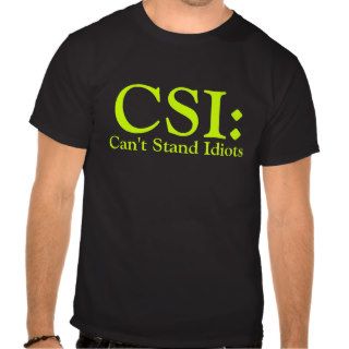 CSI Can't Stand Idiots T Shirts