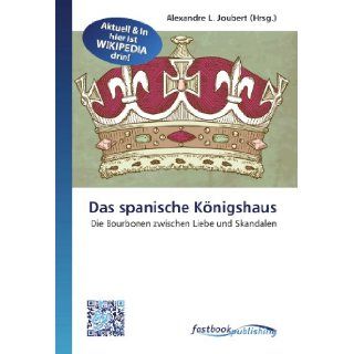 Das spanische Knigshaus Die Bourbonen zwischen Liebe und Skandalen (German Edition) Alexandre L. Joubert 9786130125745 Books